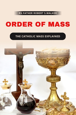 Order of Mass: The Catholic mass explained - Morris, Rv Father Thomas S, and Wright, Rv Father Nicholas R, and Agustin, Rv Father James D