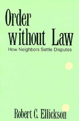 Order Without Law: How Neighbors Settle Disputes - Ellickson, Robert C