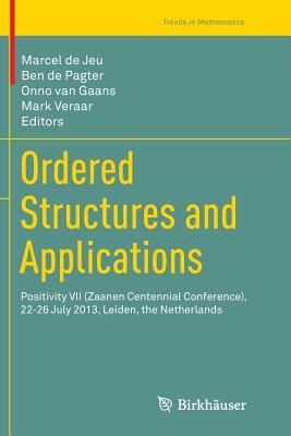 Ordered Structures and Applications: Positivity VII (Zaanen Centennial Conference), 22-26 July 2013, Leiden, the Netherlands - De Jeu, Marcel (Editor), and de Pagter, Ben (Editor), and Van Gaans, Onno (Editor)