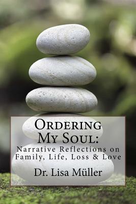 Ordering My Soul: Narrative Reflections on Family, Life, Loss & Love - Muller Ed D, Lisa M