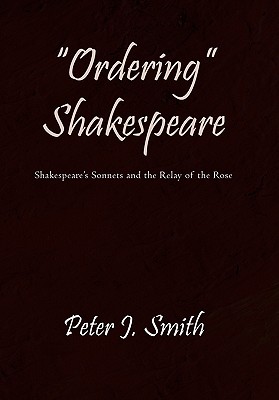 "Ordering" Shakespeare: Shakespeare's Sonnets and the Relay of the Rose - Smith, Peter J