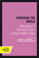 Ordering the World: Approaches to State and Society in Sung Dynasty China Volume 16