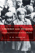 Orderly and Humane: The Expulsion of the Germans After the Second World War