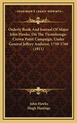 Orderly Book and Journal of Major John Hawks, on the Ticonderoga-Crown Point Campaign, Under General Jeffrey Amherst, 1759-1760 (1911) - Hawks, John, and Hastings, Hugh (Introduction by)