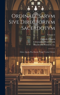 Ordinale Sarvm sive Directorivm sacerdotvm: (liber, quem Pica Sarum vulgo vocitat clerus); Volume 2 - Church, Catholic, and Maydeston, Clement Ca 1390-1456 (Creator), and 1821-1894, Cooke William