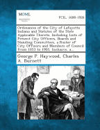 Ordinances of the City of Lafayette Indiana and Statutes of the State Applicable Thereto. Including Lists of Present City Officers, Boards and Standin