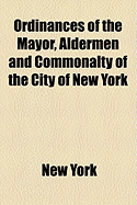 Ordinances of the Mayor, Aldermen and Commonalty of the City of New York