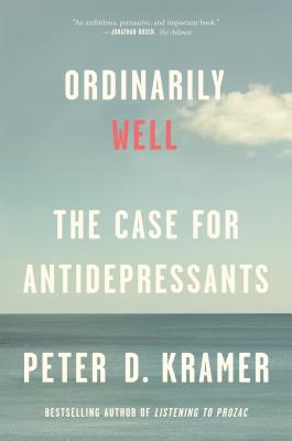 Ordinarily Well: The Case for Antidepressants - Kramer, Peter D