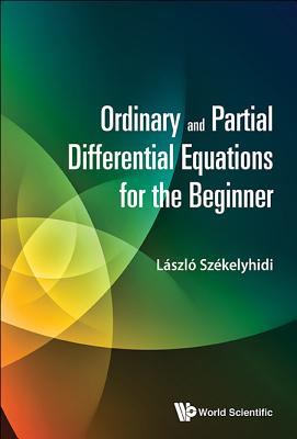 Ordinary and Partial Differential Equations for the Beginner - Szekelyhidi, Laszlo
