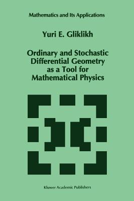 Ordinary and Stochastic Differential Geometry as a Tool for Mathematical Physics - Gliklikh, Yuri E.