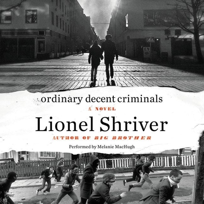 Ordinary Decent Criminals - Shriver, Lionel, and Machugh, Melanie (Read by)