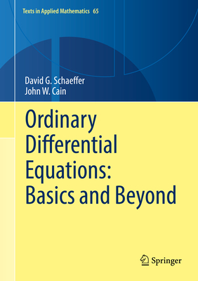 Ordinary Differential Equations: Basics and Beyond - Schaeffer, David G, and Cain, John W