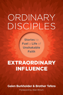 Ordinary Disciples, Extraordinary Influence: Stories to Fuel a Life of Unshakable Faith