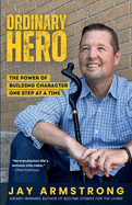 Ordinary Hero: The Power of Building Character One Step at a Time