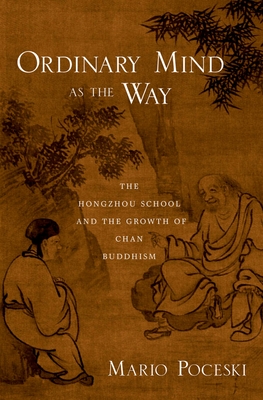 Ordinary Mind as the Way: The Hongzhou School and the Growth of Chan Buddhism - Poceski, Mario