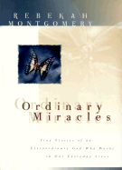 Ordinary Miracles: True Stories of an Extraordinary God Who Works in Our Everyday Lives - Montgomery, Rebekah