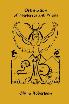 Ordination of Priestesses and Priests: of the Fellowship of Isis - Isis, Fellowship of, and Robertson, Olivia