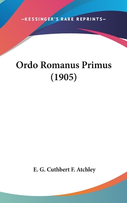 Ordo Romanus Primus (1905) - Atchley, E G Cuthbert F (Editor)