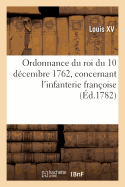 Ordonnance Du Roi Du 10 Dcembre 1762, Concernant l'Infanterie Franoise