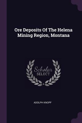 Ore Deposits Of The Helena Mining Region, Montana - Knopf, Adolph