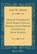 Oregon Cooperative Snow Survey Data of Federal-State-Private Cooperative Snow Surveys (Classic Reprint)