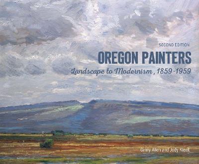 Oregon Painters: Landscape to Modernism, 1859-1959 - Allen, Ginny, and Klevit, Jody, and Laing-Malcomson, Bonnie (Contributions by)