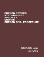 Oregon Revised Statutes 2017 Volume 1 Courts Oregon Civil Procedure