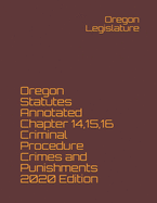 Oregon Statutes Annotated Chapter 14,15,16 Criminal Procedure Crimes and Punishments 2020 Edition