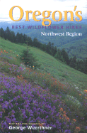 Oregon's Best Wildflower Hikes: Northwest Region - Wuerthner, George