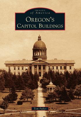 Oregon's Capitol Buildings - Fuller, Tom