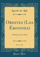 Orestes (Les rinnyes), Vol. 1 of 2: A Drama in Two Parts (Classic Reprint)