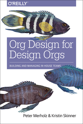 Org Design for Design Orgs: Building and Managing In-House Design Teams - Merholz, Peter, and Skinner, Kristin