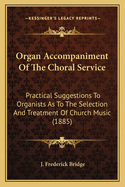 Organ Accompaniment of the Choral Service: Practical Suggestions to Organists as to the Selection and Treatment of Church Music (1885)