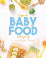 Organic Baby Food Recipes: Foods to Make Your Baby Go "Oooh Lala!!!"
