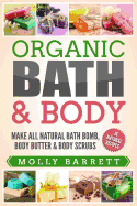 Organic Bath & Body: Make All Natural Bath Bomb, Body Butter & Body Scrubs