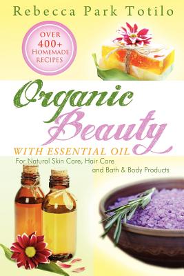 Organic Beauty with Essential Oil - Totilo, Rebecca Park