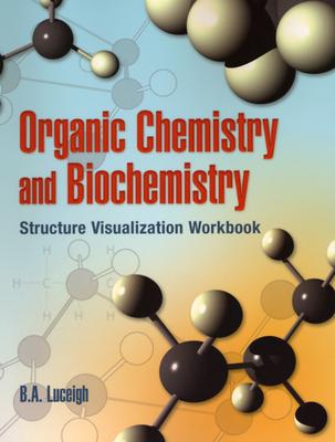 Organic Chemistry and Biochemistry: Structure Visualization Workbook - Luceigh, B a