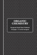 Organic Chemistry Hexagonal Graph Paper Notebook: Chemistry & Biochemistry Note Book - (120 pages, 6 x 9, 1/4 inch hexagons)