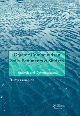 Organic Compounds in Soils, Sediments & Sludges: Analysis and Determination - Crompton, T Roy