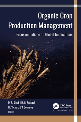 Organic Crop Production Management: Focus on India, with Global Implications - Singh, D P (Editor), and Prakash, H G (Editor), and Swapna, M (Editor)
