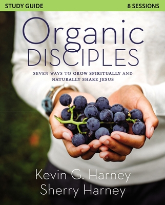 Organic Disciples Study Guide: Seven Ways to Grow Spiritually and Naturally Share Jesus - Harney, Kevin G, and Harney, Sherry