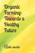 Organic Farming: Towards a Healthy Future