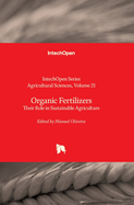 Organic Fertilizers - Their Role in Sustainable Agriculture: Their Role in Sustainable Agriculture