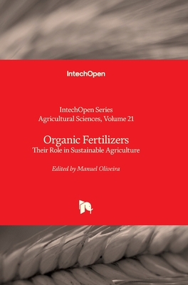 Organic Fertilizers - Their Role in Sustainable Agriculture: Their Role in Sustainable Agriculture - Oliveira, Manuel (Editor), and Grichar, W James (Editor)