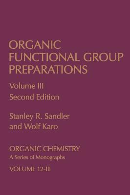 Organic Functional Group Preparations: Volume 3 - Sandler, Stanley R, and Karo, Wolf