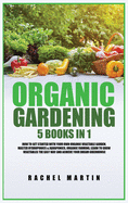 Organic Gardening: 5 Books in 1: How to Get Started with Your Own Organic Vegetable Garden, Master Hydroponics & Aquaponics, Learn to Grow Vegetables the Easy Way and Achieve Your Dream Greenhouse