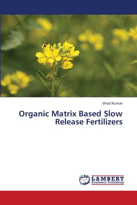 Organic Matrix Based Slow Release Fertilizers - Kumar, Vinod
