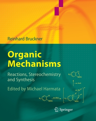 Organic Mechanisms: Reactions, Stereochemistry and Synthesis - Bruckner, Reinhard, and Harmata, Michael (Editor), and Wender, Paul (Foreword by)