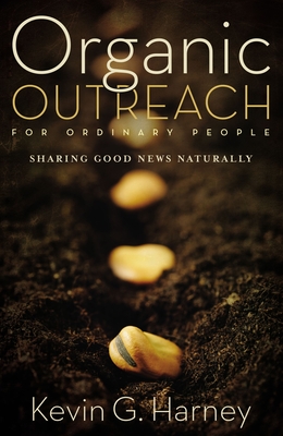 Organic Outreach for Ordinary People: Sharing Good News Naturally - Harney, Kevin G