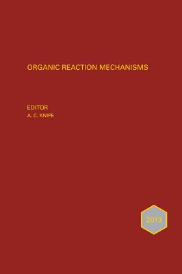 Organic Reaction Mechanisms 2013: An annual survey covering the literature dated January to December 2013 - Knipe, A. C. (Editor)